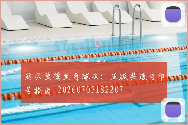 购买莫德里奇球衣:正版渠道与印号指南_20260703182207