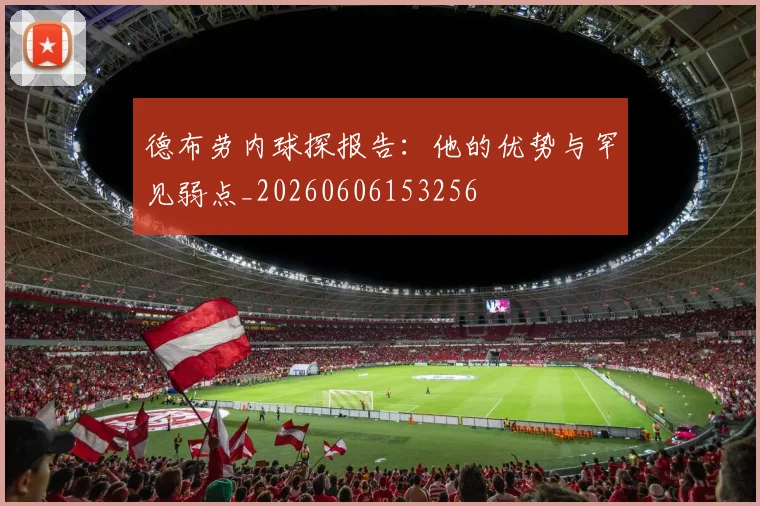 德布劳内球探报告:他的优势与罕见弱点_20260606153256